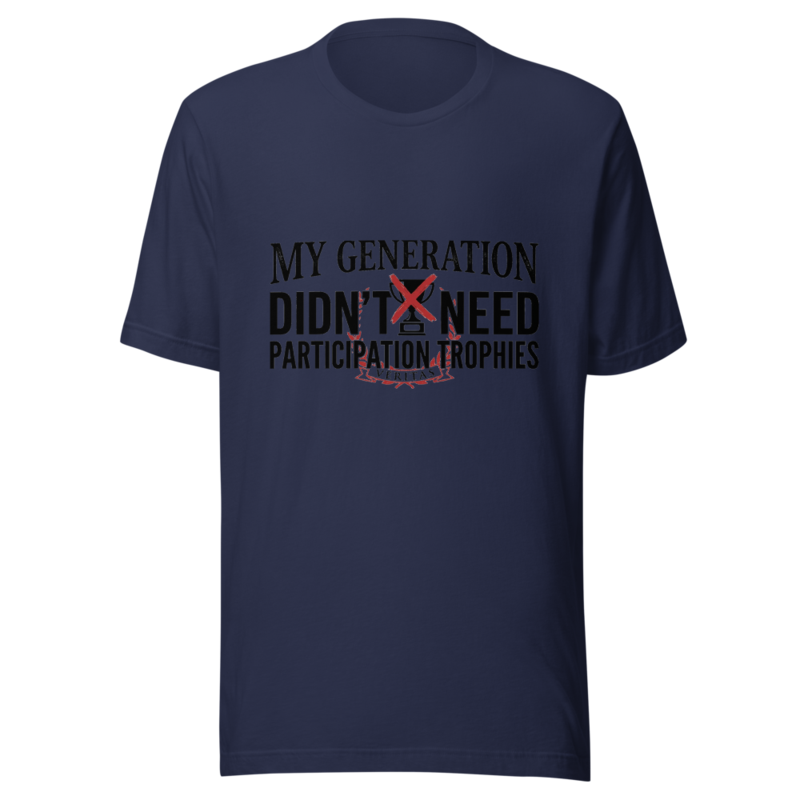 My Generation Didn't Need Participation Trophies - tshirt