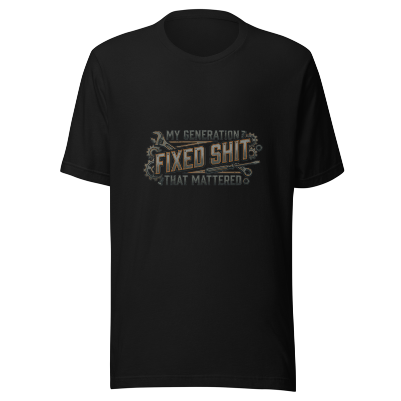 My Generation Fixed Shit That Mattered - tshirt