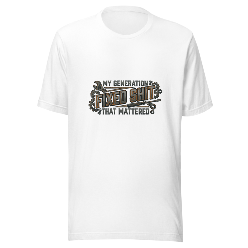 My Generation Fixed Shit That Mattered - tshirt