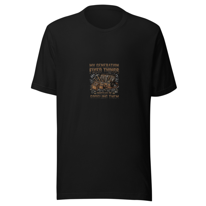 My Generation Fixed Things Instead Of Googling Them - tshirt
