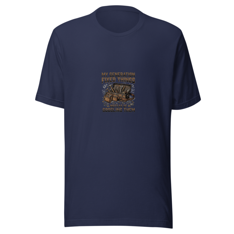 My Generation Fixed Things Instead Of Googling Them - tshirt