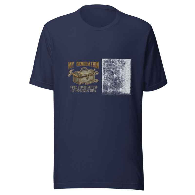 My Generation Fixed Things Instead of Replacing Them - tshirt