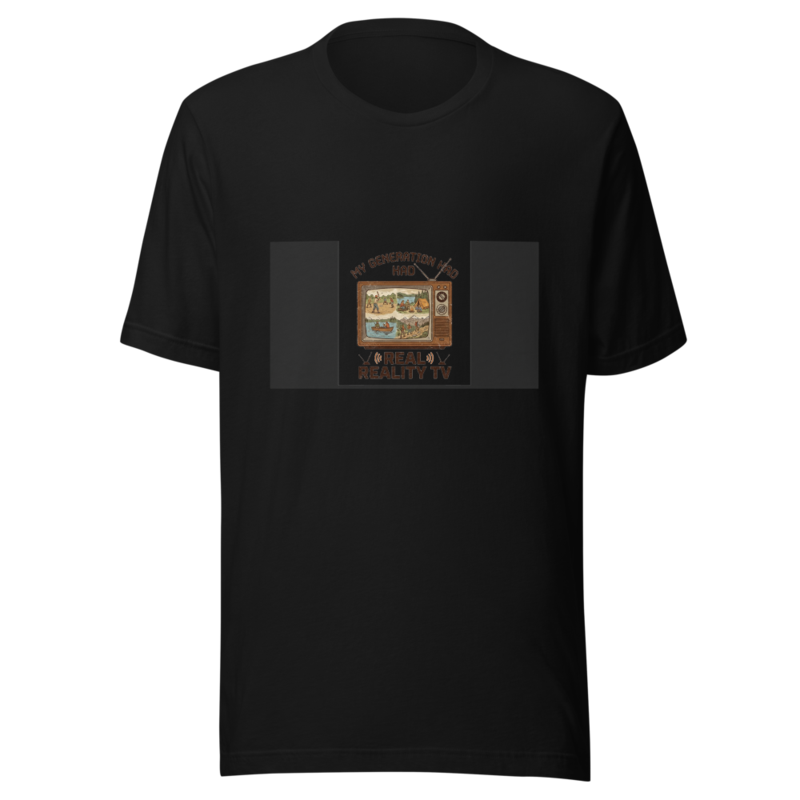 My Generation Had Real Reality TV - tshirt
