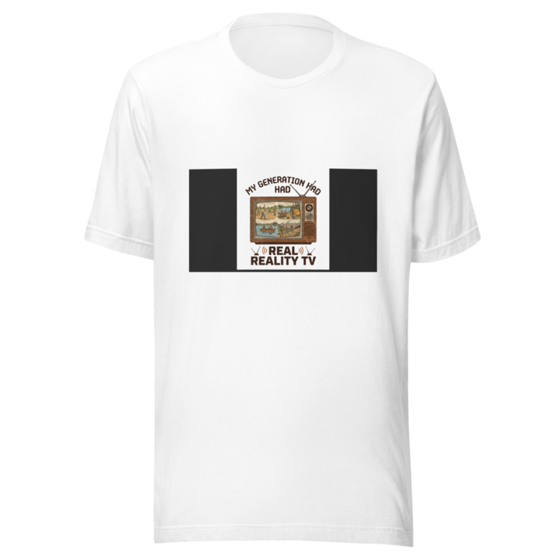 My Generation Had Real Reality TV - tshirt