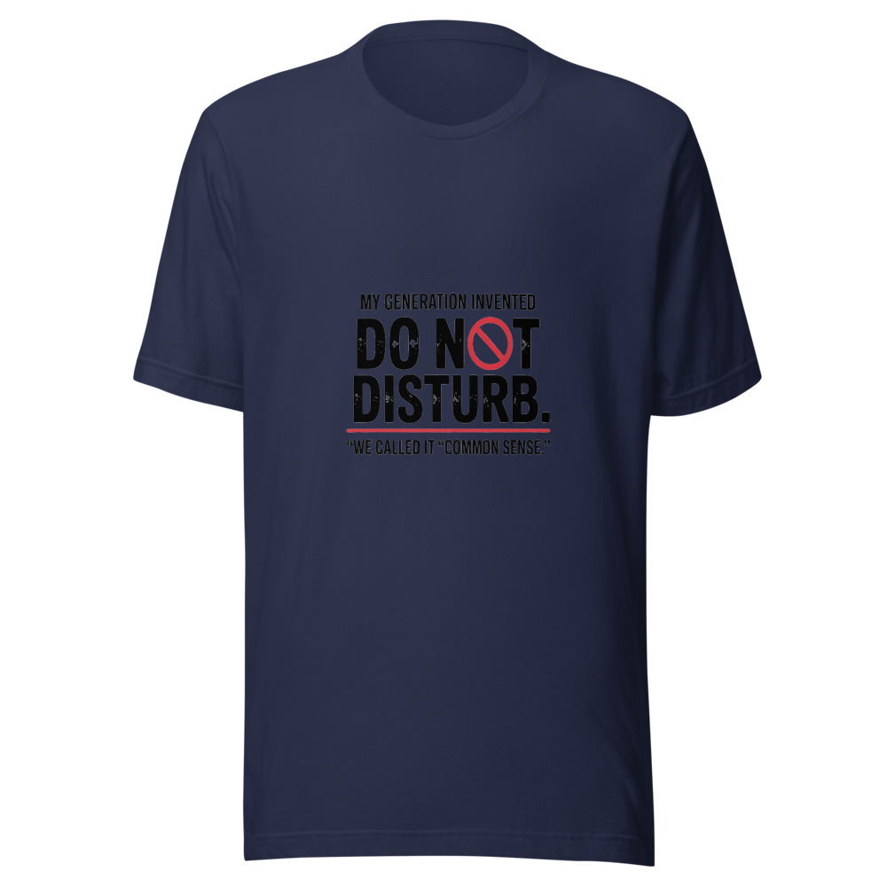 My Generation Invented 'Do Not Disturb.' We Called It 'Common Sense.' - tshirt