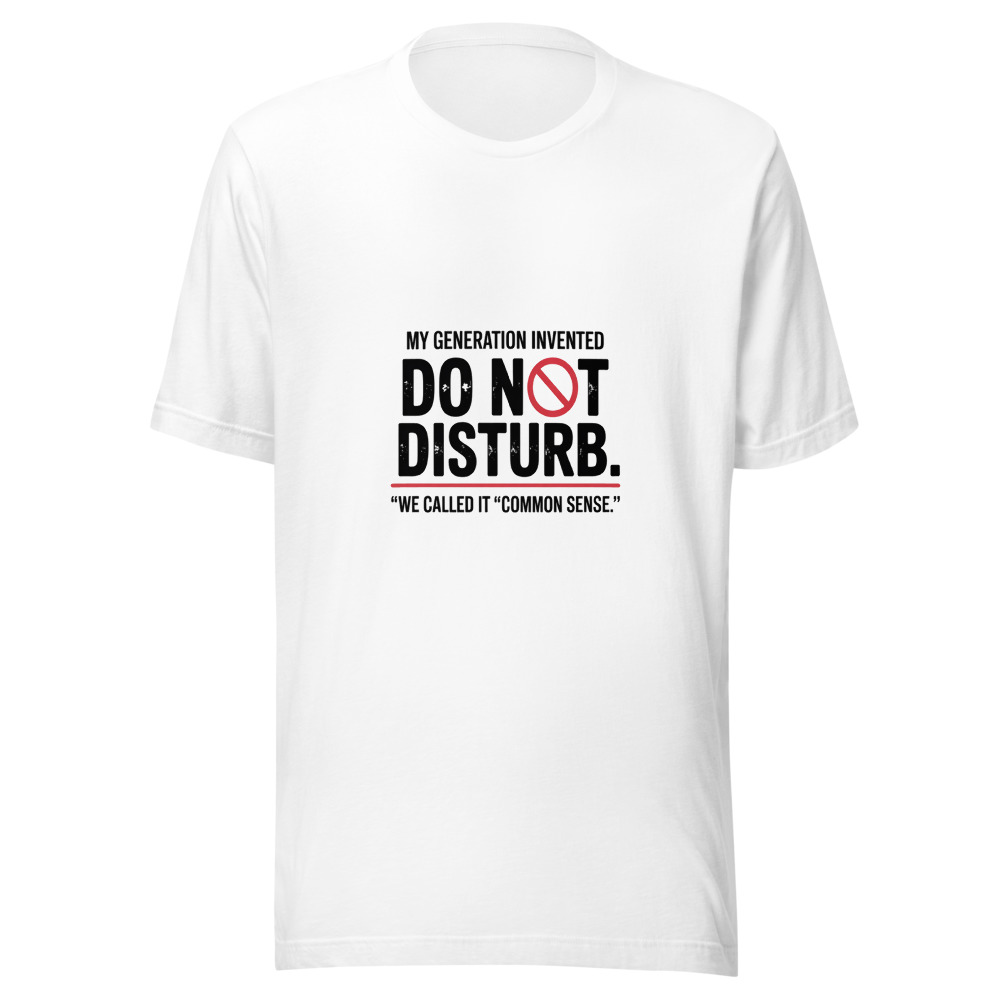My Generation Invented 'Do Not Disturb.' We Called It 'Common Sense.' - tshirt