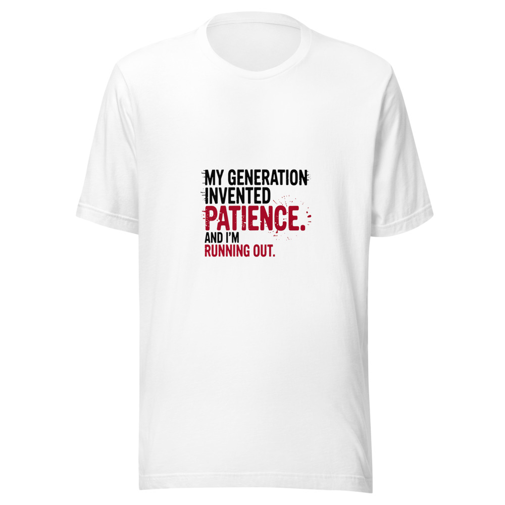 My Generation Invented Patience. And I'm Running Out. - tshirt