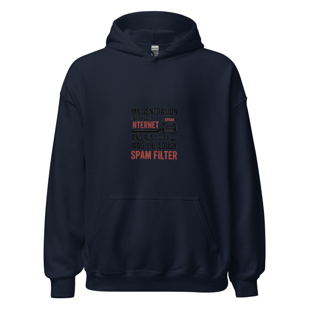 My generation invented the internet and all I got was this lousy spam filter - hoodie