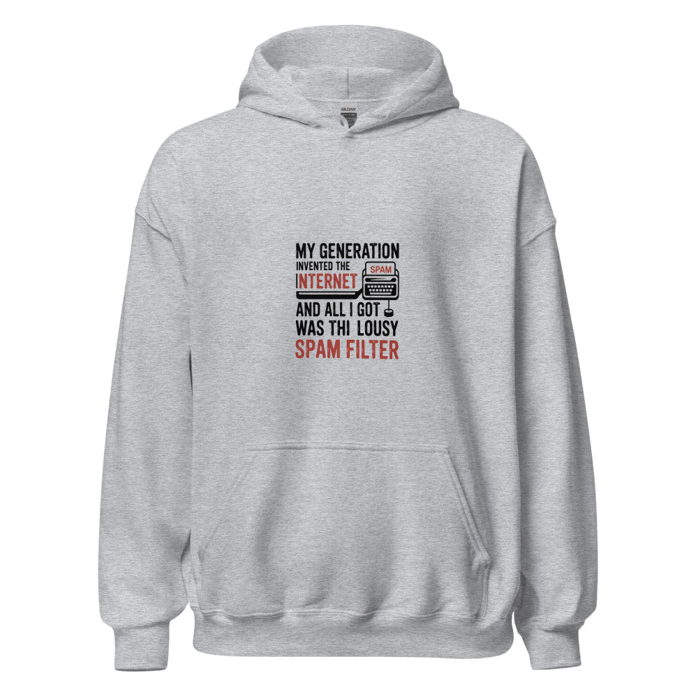 My generation invented the internet and all I got was this lousy spam filter - hoodie