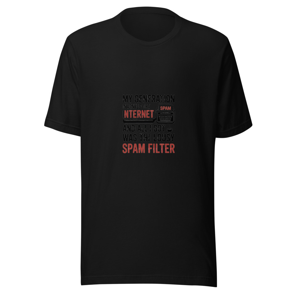 My generation invented the internet and all I got was this lousy spam filter - tshirt