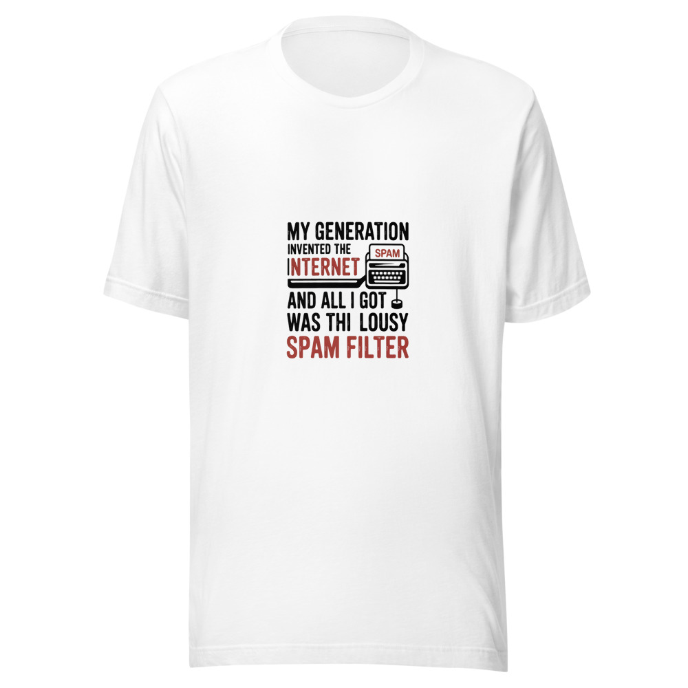 My generation invented the internet and all I got was this lousy spam filter - tshirt