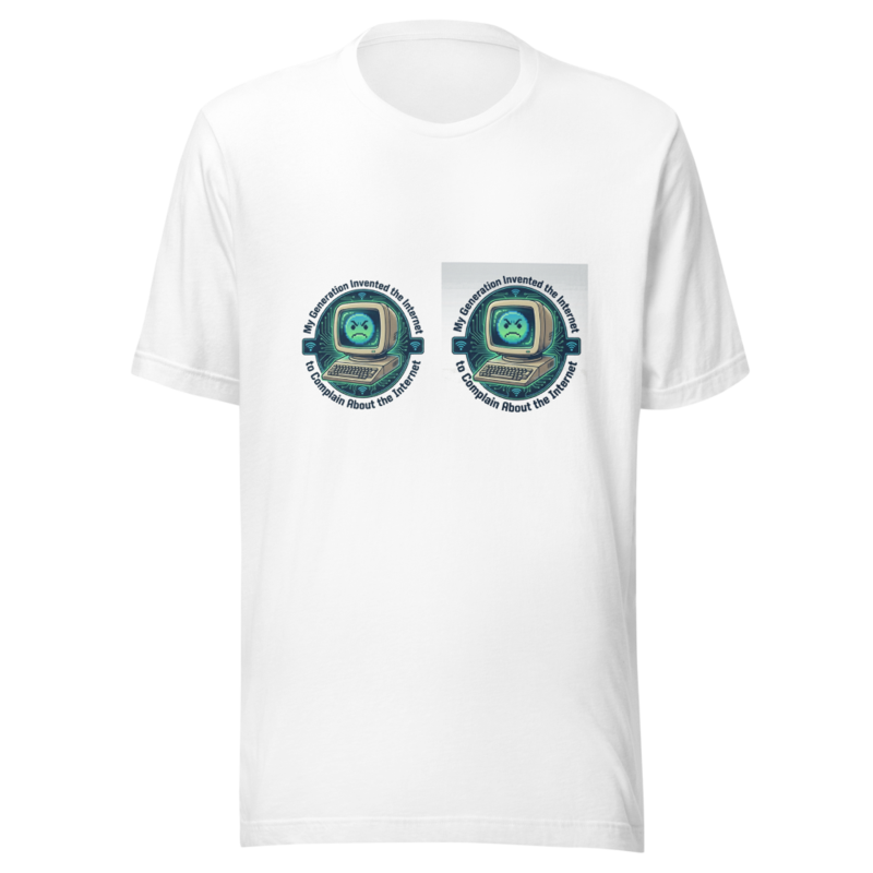 My Generation Invented the Internet to Complain About the Internet - tshirt