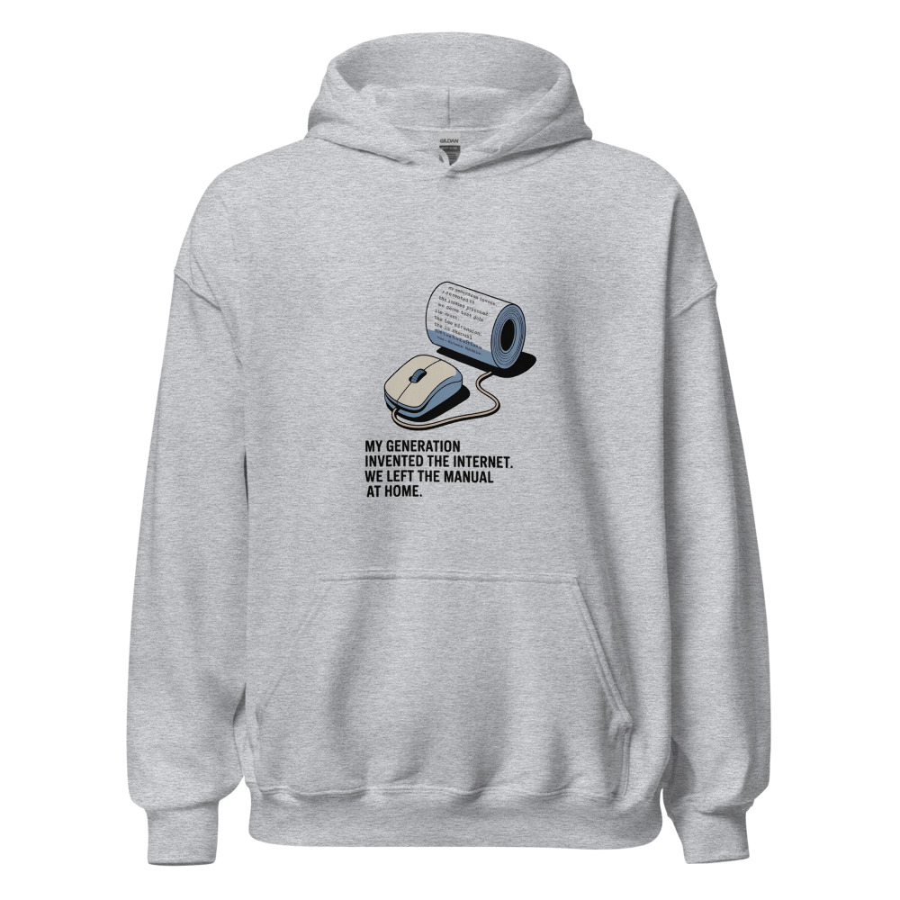 MY GENERATION INVENTED THE INTERNET. WE LEFT THE MANUAL AT HOME. - hoodie