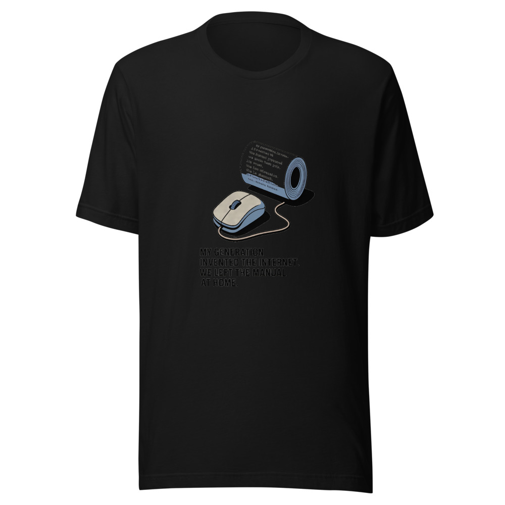 MY GENERATION INVENTED THE INTERNET. WE LEFT THE MANUAL AT HOME. - tshirt