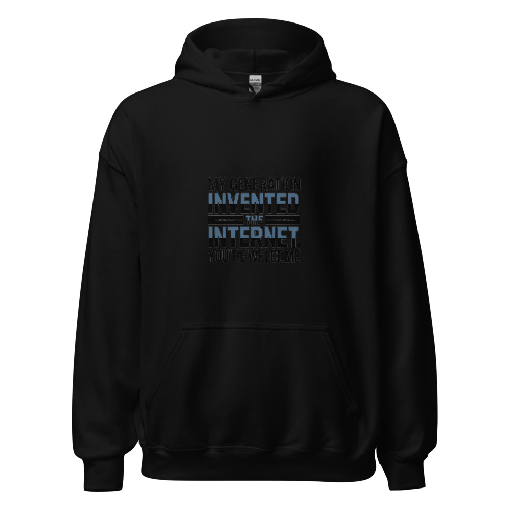 MY GENERATION INVENTED THE INTERNET, YOU'RE WELCOME - hoodie