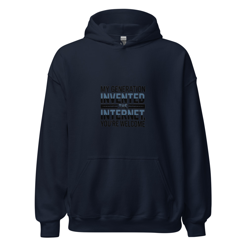 MY GENERATION INVENTED THE INTERNET, YOU'RE WELCOME - hoodie