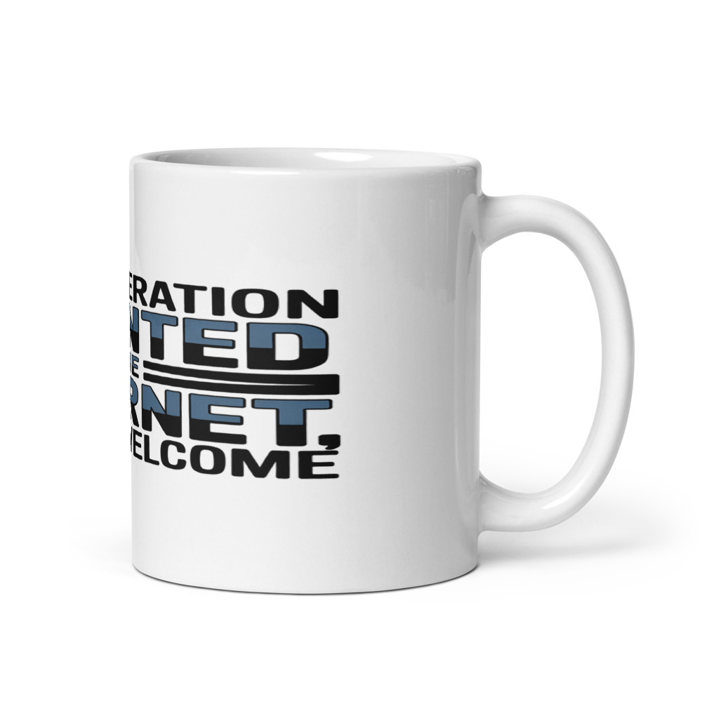 MY GENERATION INVENTED THE INTERNET, YOU'RE WELCOME - mug