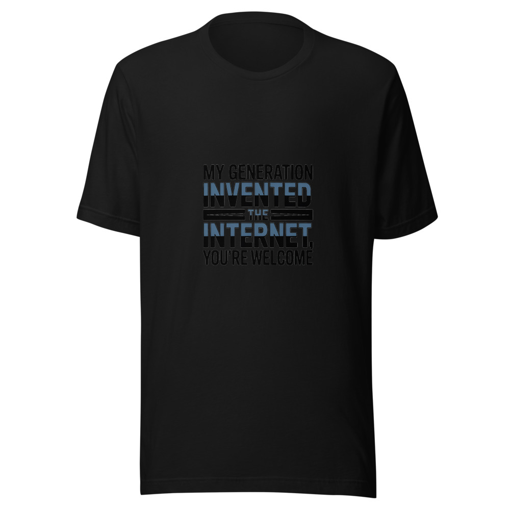 MY GENERATION INVENTED THE INTERNET, YOU'RE WELCOME - tshirt