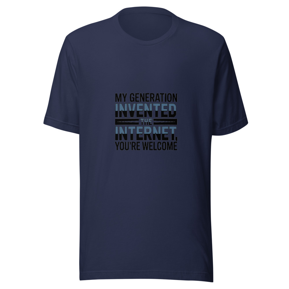 MY GENERATION INVENTED THE INTERNET, YOU'RE WELCOME - tshirt