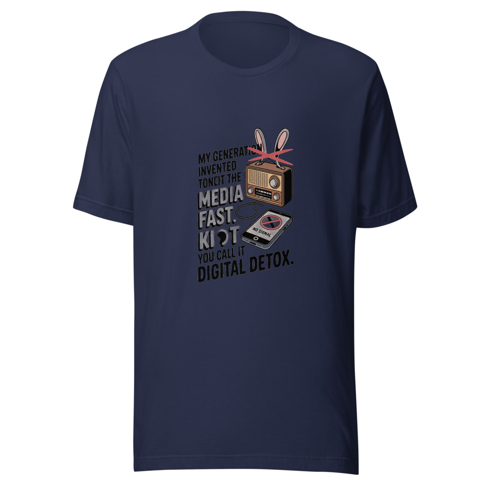 MY GENERATION INVENTED THE MEDIA FAST. YOU CALL IT DIGITAL DETOX. - tshirt