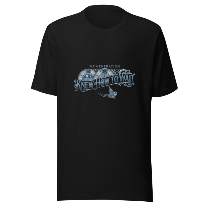 My Generation Knew How To Wait - tshirt