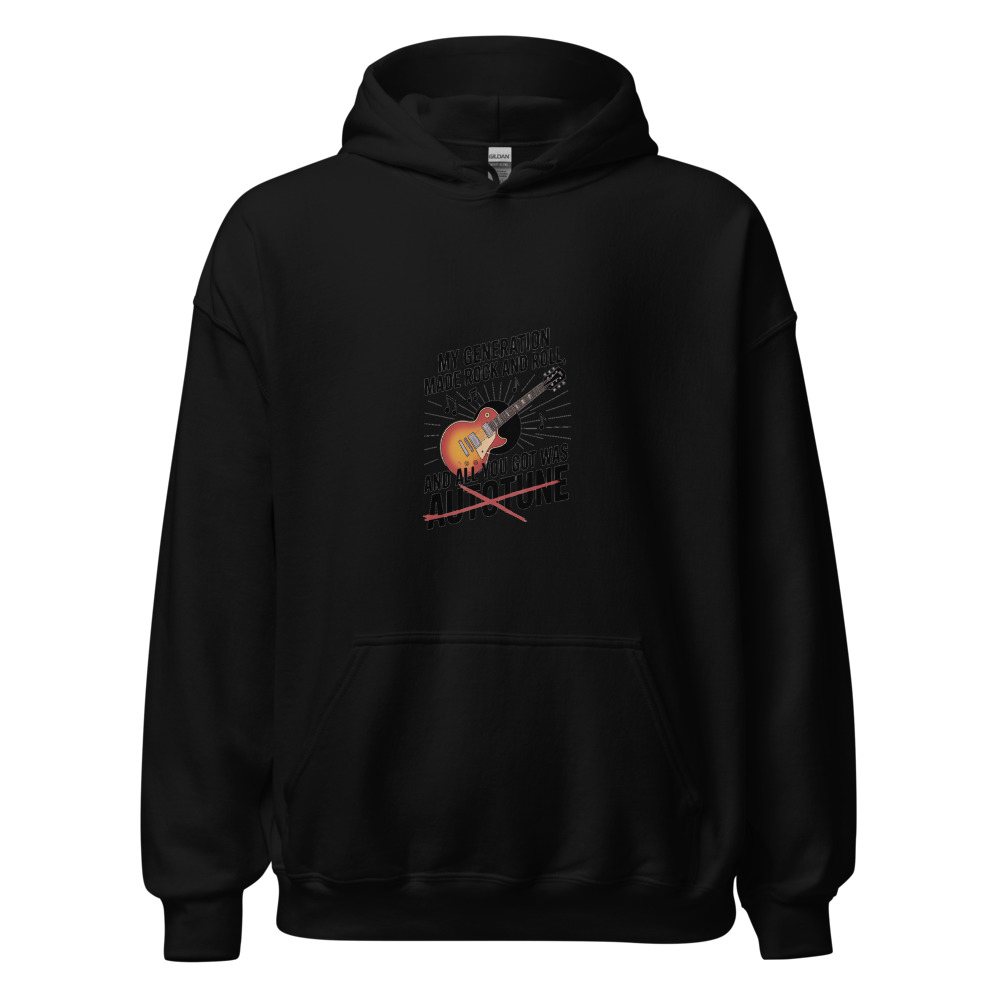 MY GENERATION MADE ROCK AND ROLL, AND ALL YOU GOT WAS AUTOTUNE - hoodie