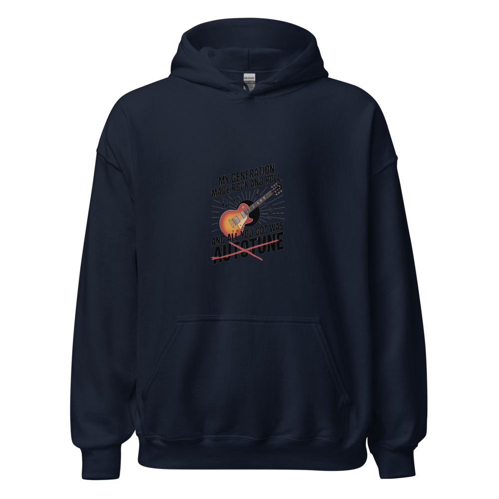 MY GENERATION MADE ROCK AND ROLL, AND ALL YOU GOT WAS AUTOTUNE - hoodie