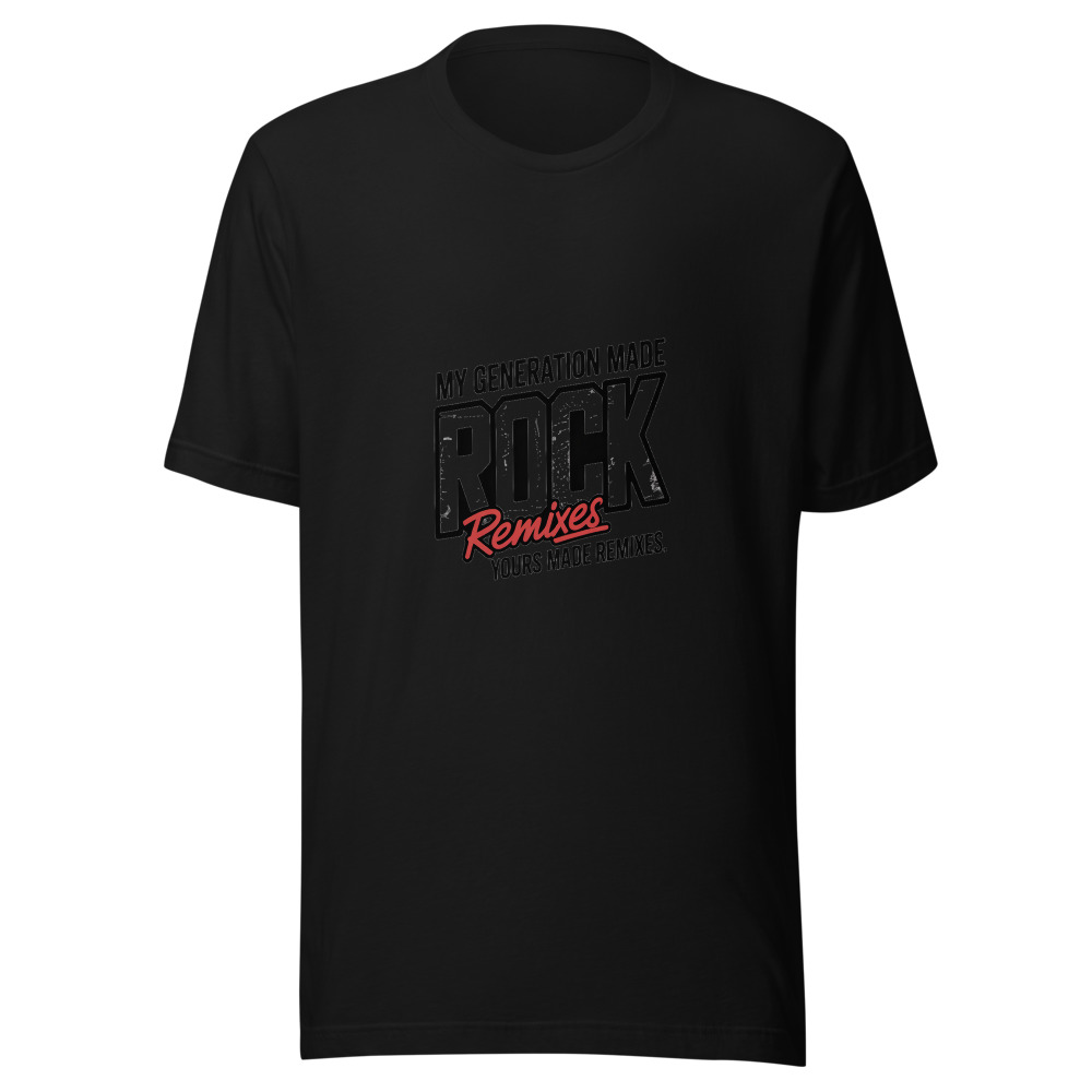 MY GENERATION MADE ROCK. YOURS MADE REMIXES. - tshirt