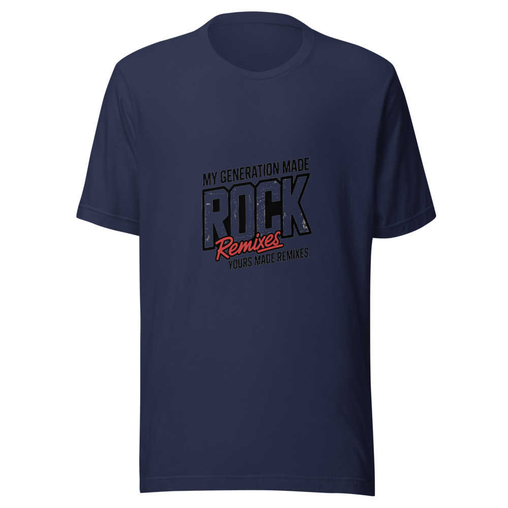 MY GENERATION MADE ROCK. YOURS MADE REMIXES. - tshirt