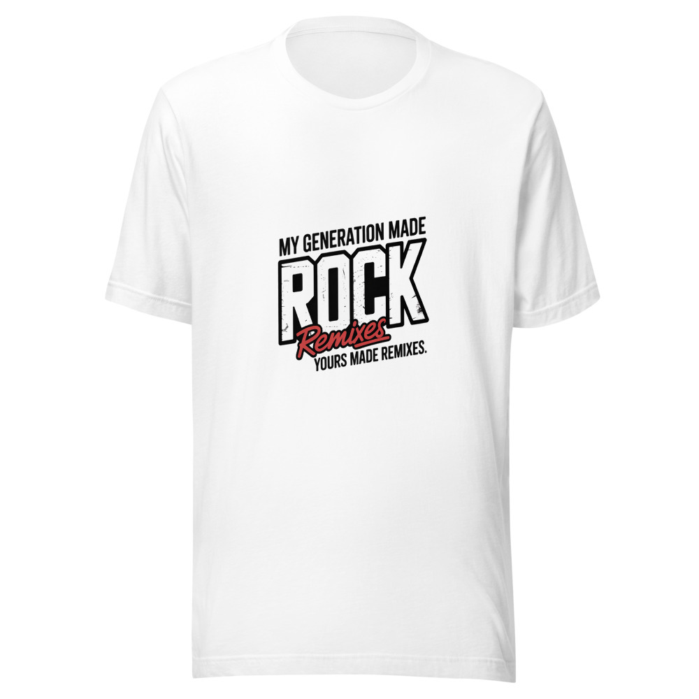 MY GENERATION MADE ROCK. YOURS MADE REMIXES. - tshirt