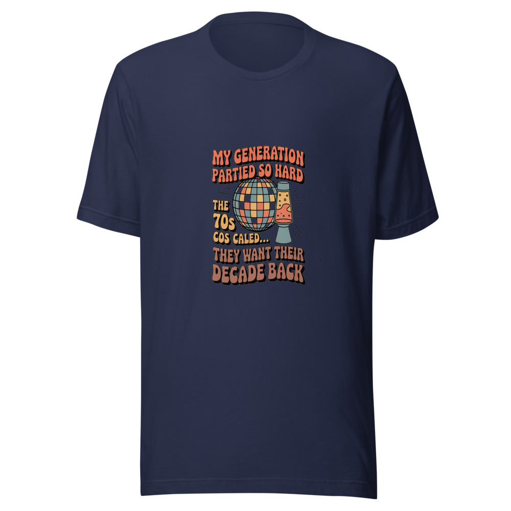 MY GENERATION PARTIED SO HARD THE 70S CALLED... THEY WANT THEIR DECADE BACK - tshirt