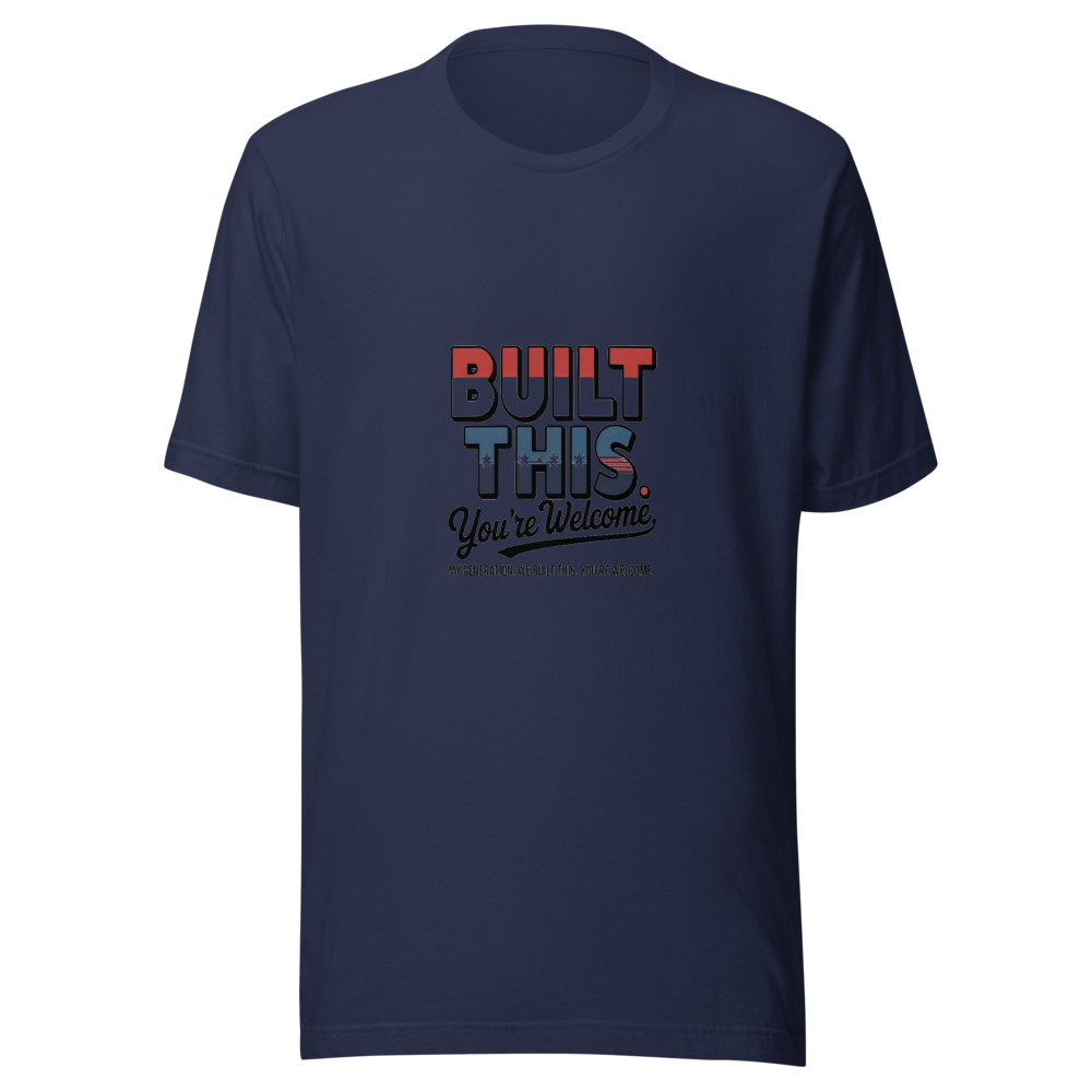 My Generation: We Built This. You're Welcome. - tshirt