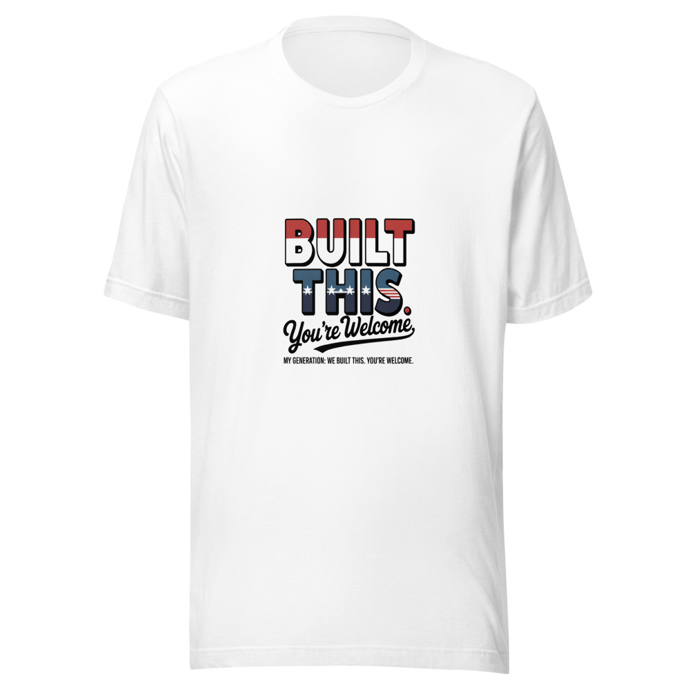 My Generation: We Built This. You're Welcome. - tshirt