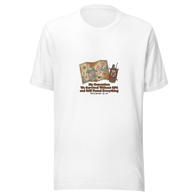My Generation: We Survived Without GPS and Still Found Everything - tshirt