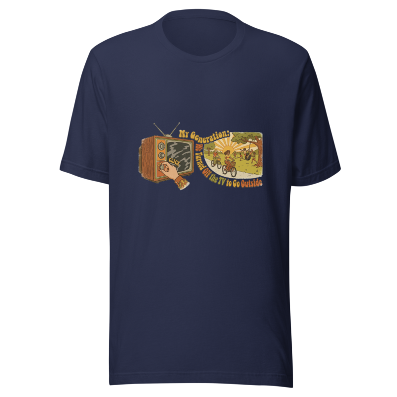 My Generation: We Turned Off the TV to Go Outside - tshirt