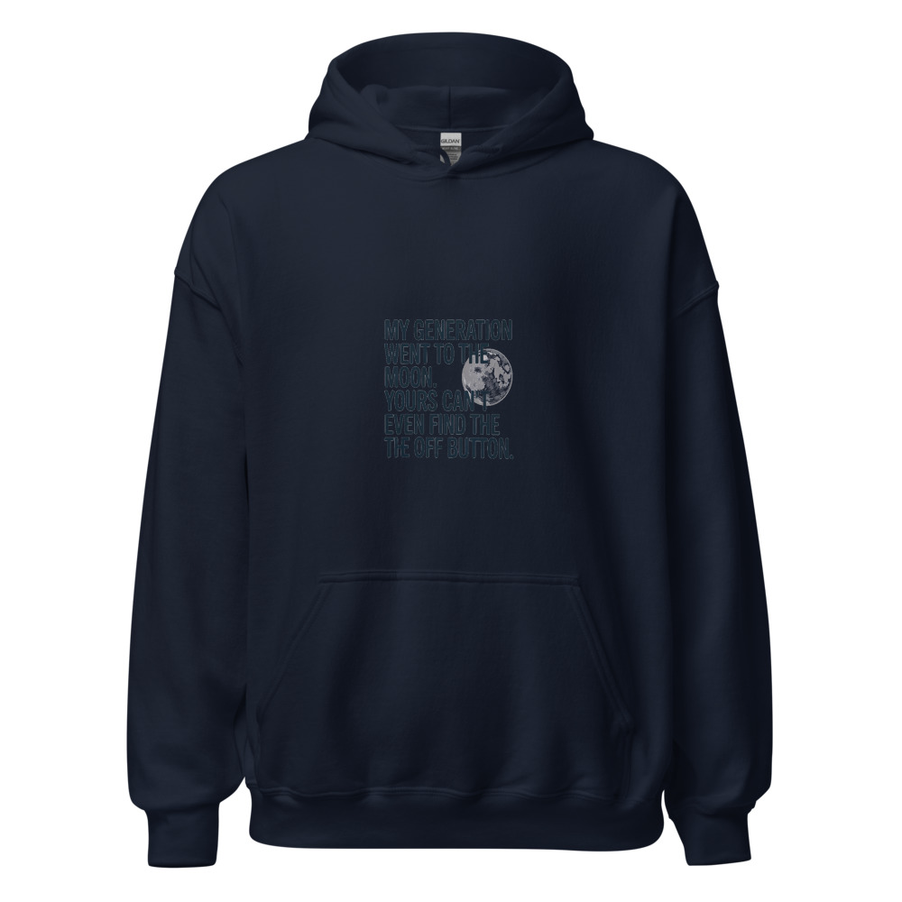 MY GENERATION WENT TO THE MOON. YOURS CAN’T EVEN FIND THE OFF BUTTON. - hoodie