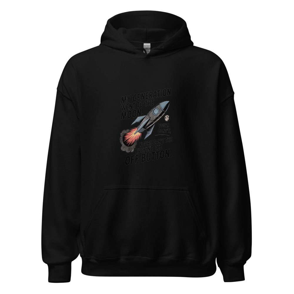MY GENERATION WENT TO THE MOON. YOURS CAN'T EVEN FIND THE OFF BUTTON. - hoodie