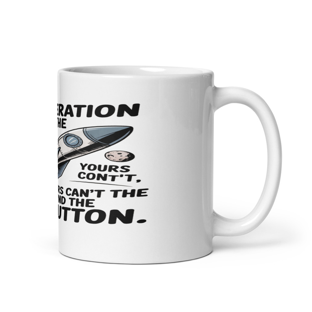 MY GENERATION WENT TO THE MOON. YOURS CAN'T EVEN FIND THE OFF BUTTON. - mug