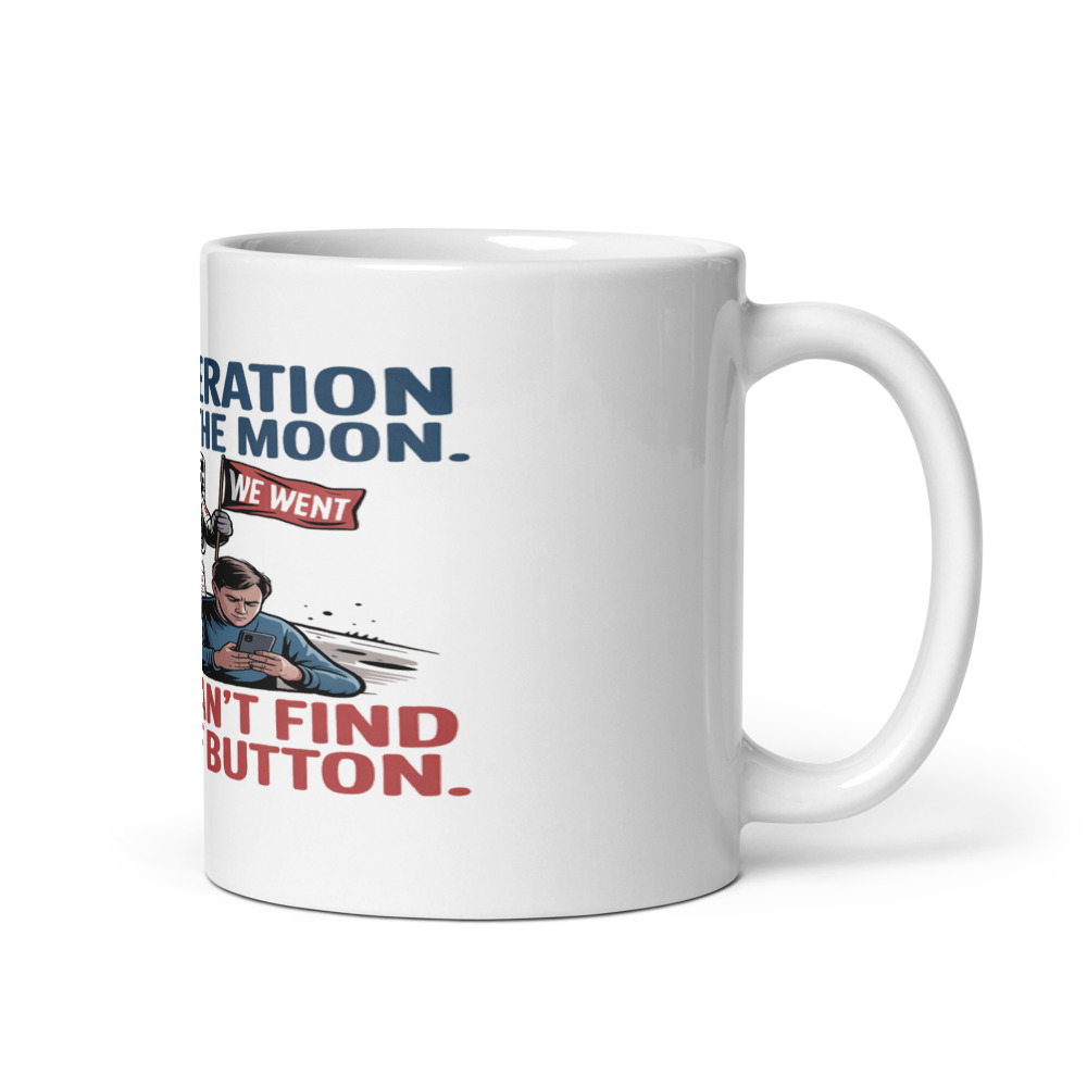 MY GENERATION WENT TO THE MOON. YOURS CAN'T FIND THE OFF BUTTON. - mug