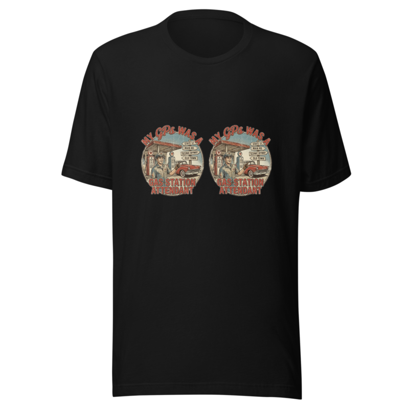 My GPS Was A Gas Station Attendant - tshirt