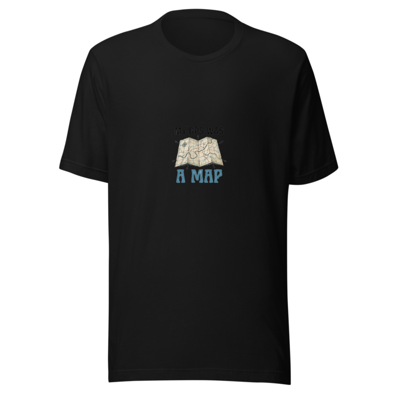 My GPS Was A Map - tshirt