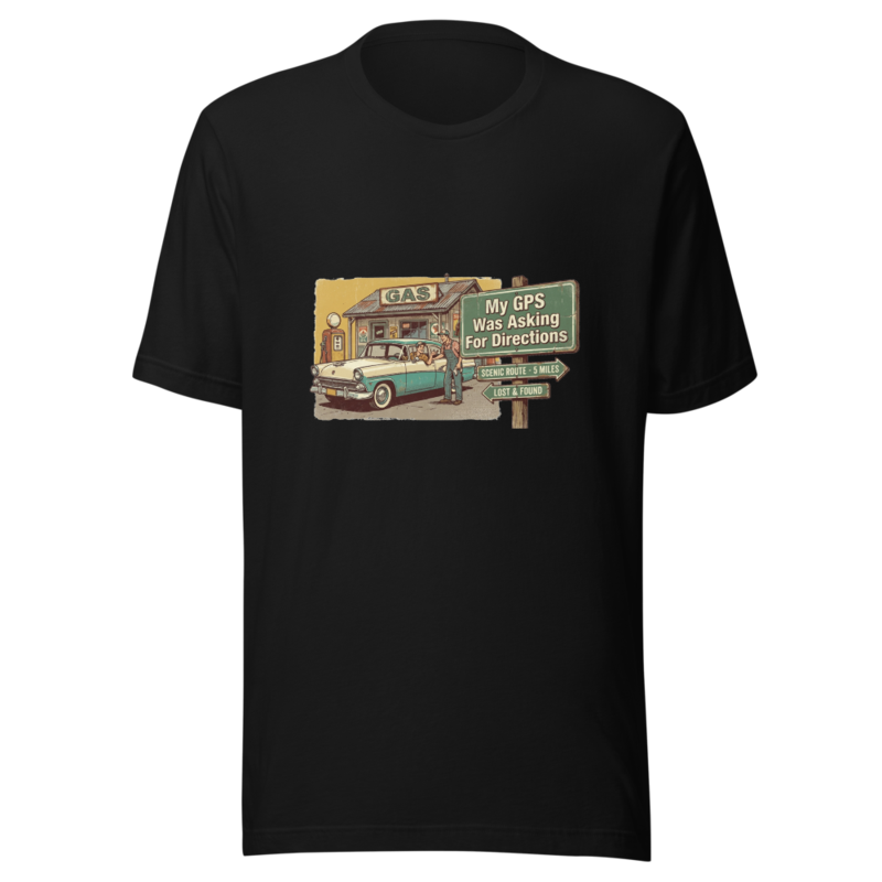 My GPS Was Asking For Directions - tshirt