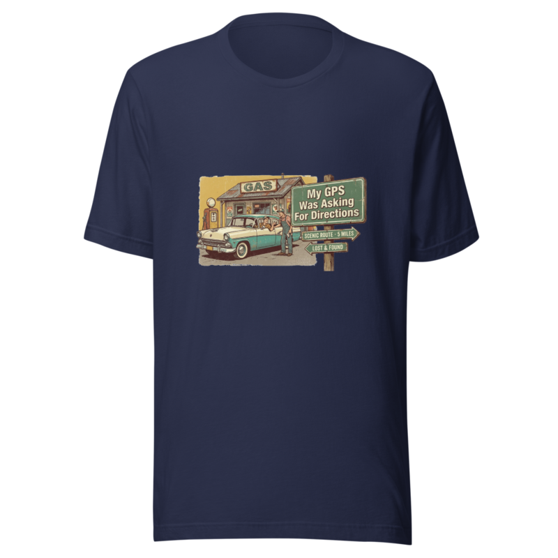 My GPS Was Asking For Directions - tshirt