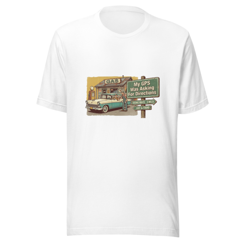My GPS Was Asking For Directions - tshirt