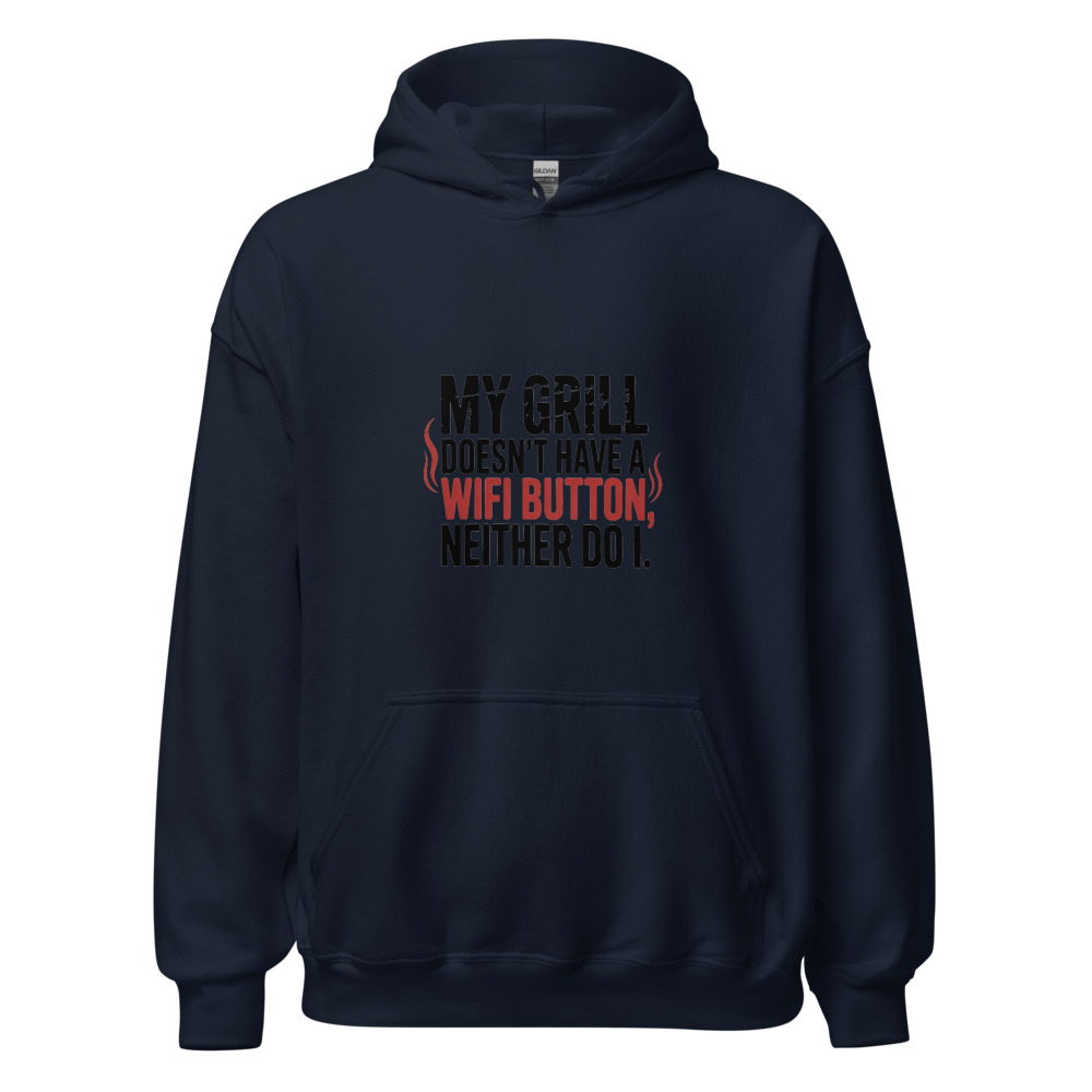 MY GRILL DOESN'T HAVE A WIFI BUTTON. NEITHER DO I. - hoodie