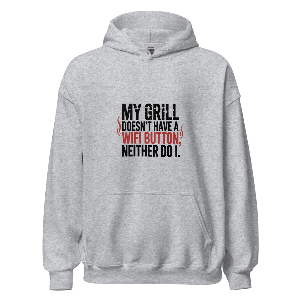 MY GRILL DOESN'T HAVE A WIFI BUTTON. NEITHER DO I. - hoodie