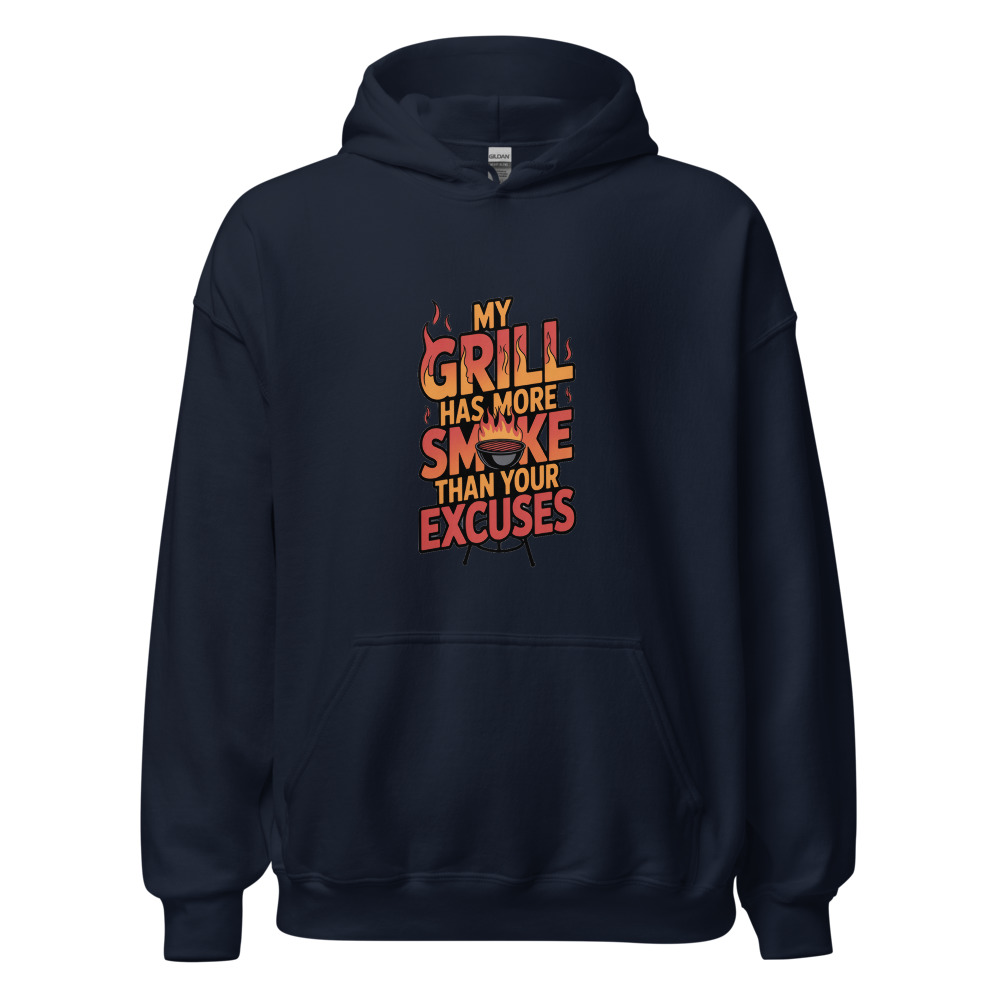 MY GRILL HAS MORE SMOKE THAN YOUR EXCUSES - hoodie