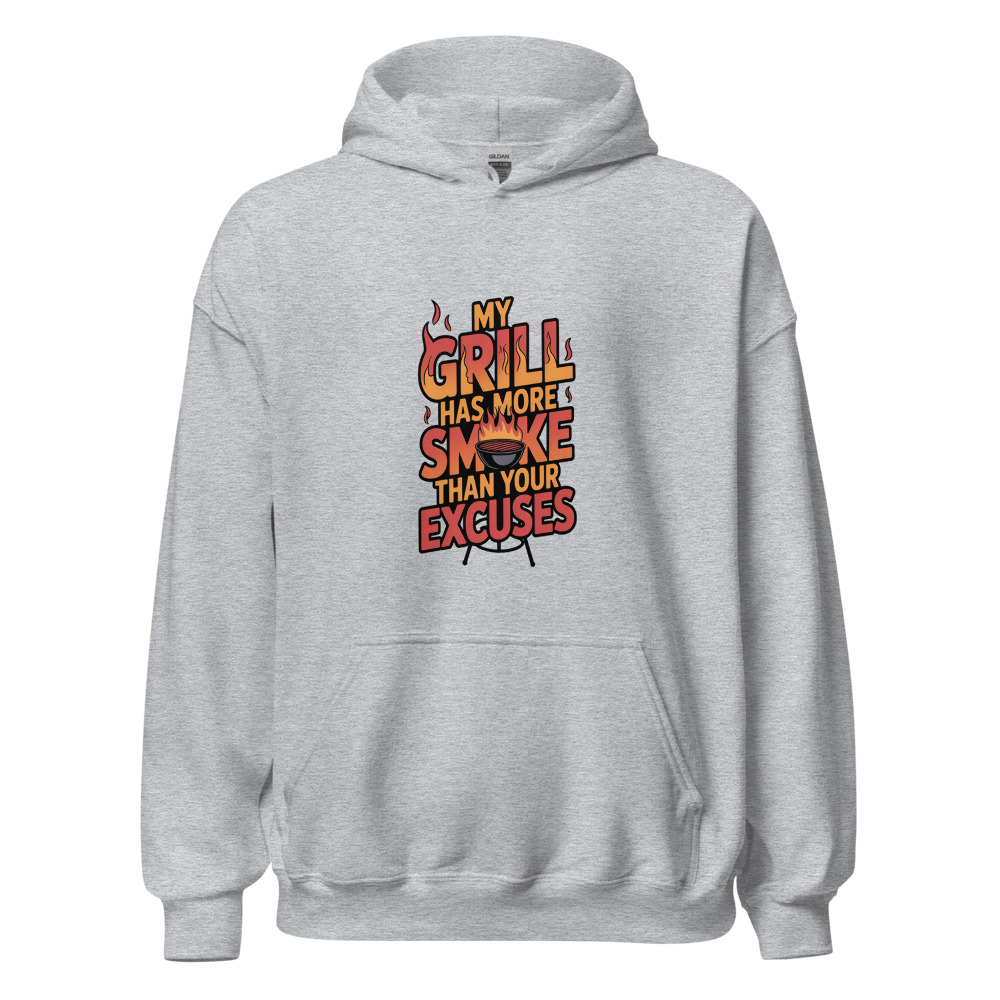 MY GRILL HAS MORE SMOKE THAN YOUR EXCUSES - hoodie