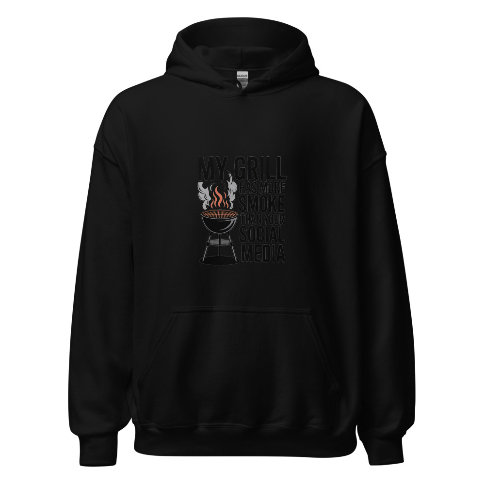 MY GRILL HAS MORE SMOKE THAN YOUR SOCIAL MEDIA - hoodie