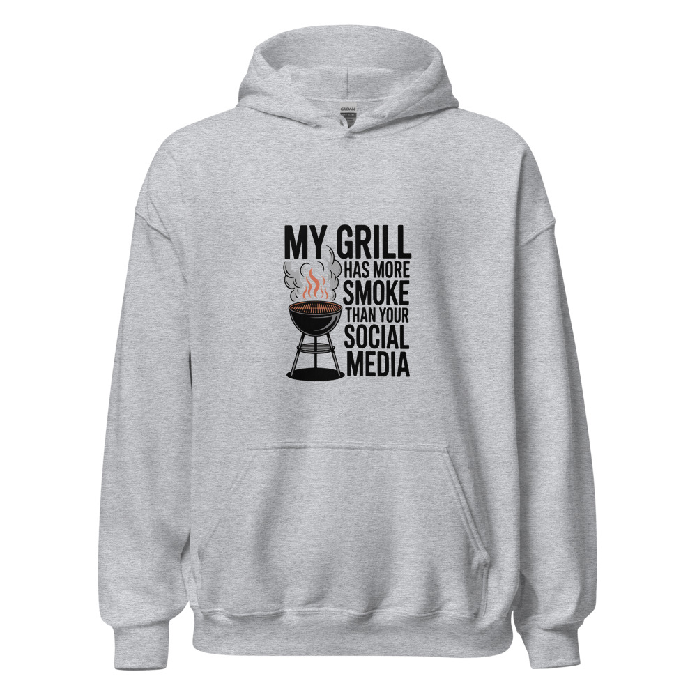MY GRILL HAS MORE SMOKE THAN YOUR SOCIAL MEDIA - hoodie